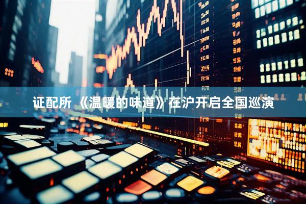 证配所 《温暖的味道》在沪开启全国巡演